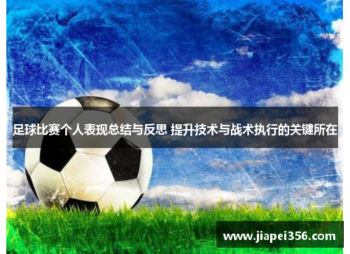 足球比赛个人表现总结与反思 提升技术与战术执行的关键所在