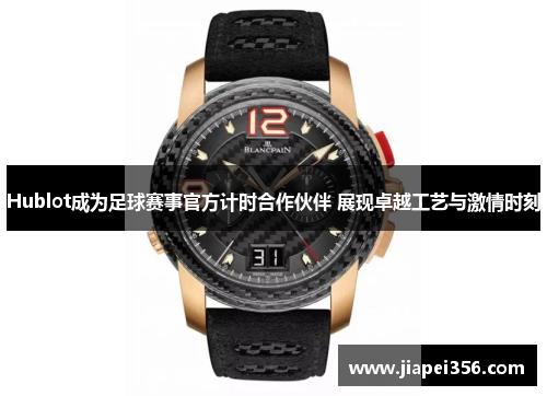 Hublot成为足球赛事官方计时合作伙伴 展现卓越工艺与激情时刻